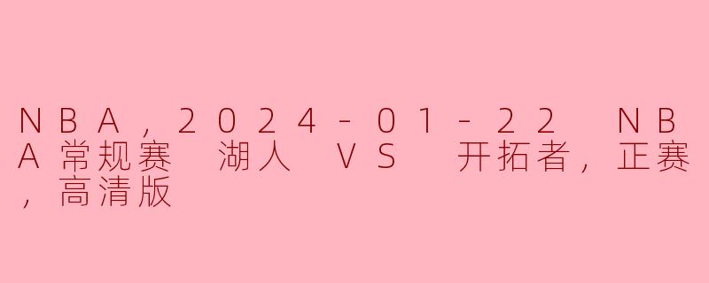 NBA，2024-01-22 NBA常规赛 湖人 VS 开拓者，正赛，高清版